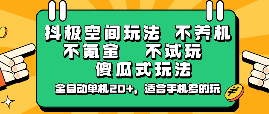 抖极空间玩法，不养机，不氪金，不试玩，傻瓜式玩法，全自动单机20+，适合手机多的玩-一起网创