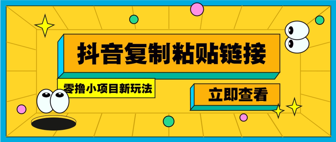 零撸小项目，新玩法，抖音复制链接0.07一条，20秒一条，无限制。-一起网创