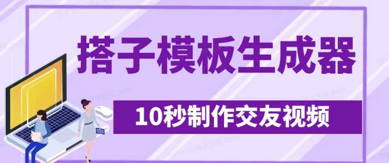 最新搭子交友模板生成器，10秒制作视频日引500+交友粉-一起网创