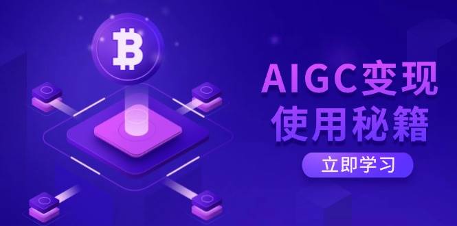 （14575期）AIGC变现使用秘籍：从了解ChatGPT底层逻辑开始，开启高效智能之旅-一起网创