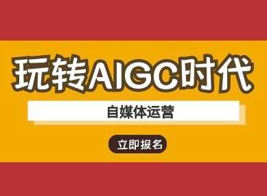 玩转AIGC时代-自媒体运营ai教程-一起网创