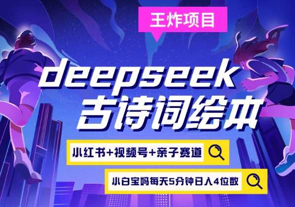 deepseek+小红书视频号+古诗词绘本，亲子赛道，高端宝妈粉，起号快每天五分钟，日入四位数-一起网创