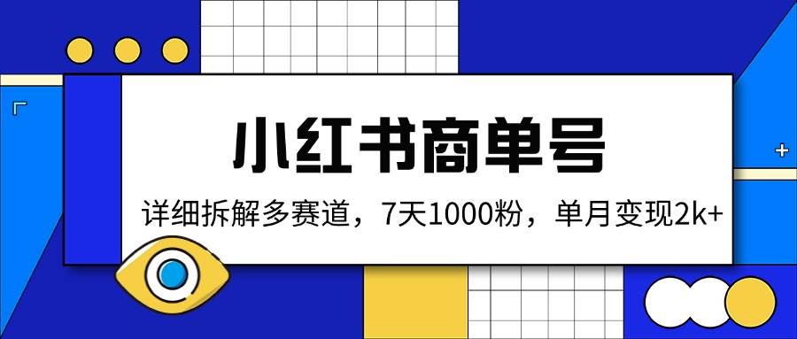 （14579期）小红书商单号，详细拆解多赛道，7天1000粉，单月变现2k+-一起网创