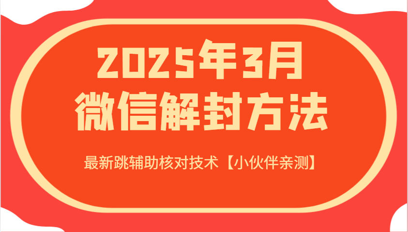 2025年3月微信解封方法 最新跳辅助核对技术【小伙伴亲测】-一起网创