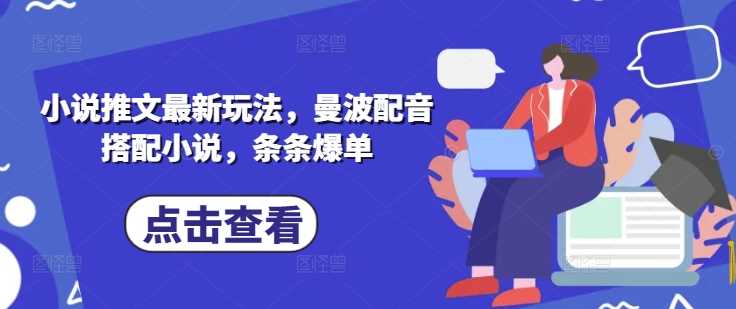 小说推文最新玩法，曼波配音搭配小说，条条爆单-一起网创