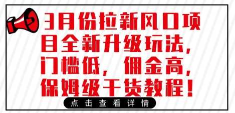 3月份拉新风口项目全新升级玩法，门槛低，佣金高，保姆级干货教程-一起网创