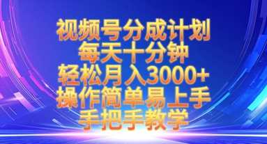 视频号分成计划，每天十分钟，轻松月入3k+，操作简单易上手，手把手教学-一起网创
