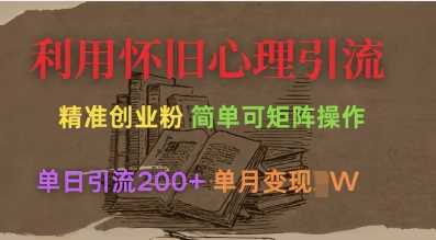 利用怀旧心理，引流创业粉，简单可矩阵操作，单日引流200+，月变现过W-一起网创