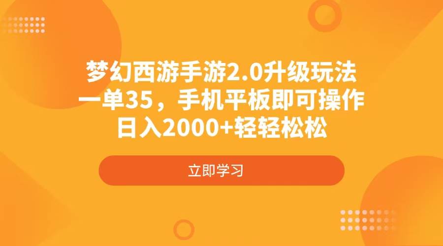 （4137期）梦幻西游手游2.0升级玩法，一单35，手机平板即可操作，日入2000+轻轻松松-一起网创