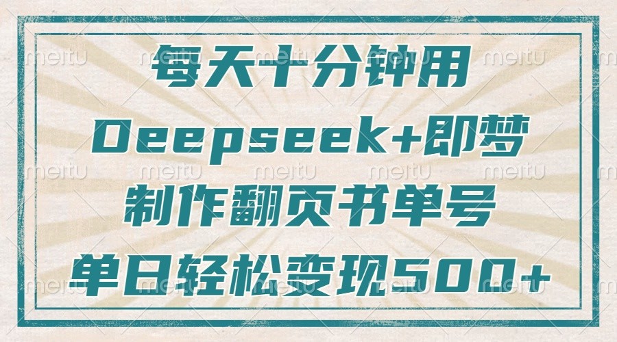 每天十分钟，用Deepseek+即梦，制作翻页书单号，疯狂涨粉，单日轻松变现500+-一起网创