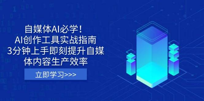 自媒体AI必学！AI创作工具实战指南，3分钟上手即刻提升自媒体内容生产效率-一起网创