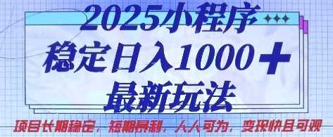 2025小程序稳定日入1k，最新玩法项目长期稳定，短期是利，人人可为，变现快且可观【揭秘】-一起网创