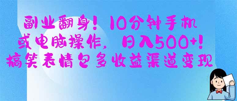 （14192期）副业翻身！10分钟手机或电脑操作，日入500+,搞笑表情包多收益渠道变现-一起网创