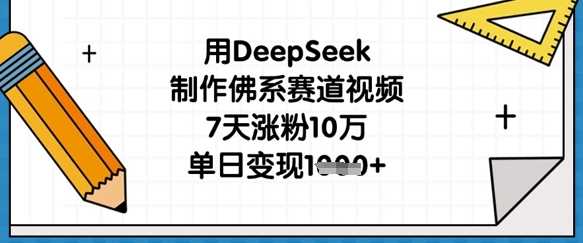 用DeepSeek制作佛系赛道视频，7天涨粉10万，单日变现1k-一起网创