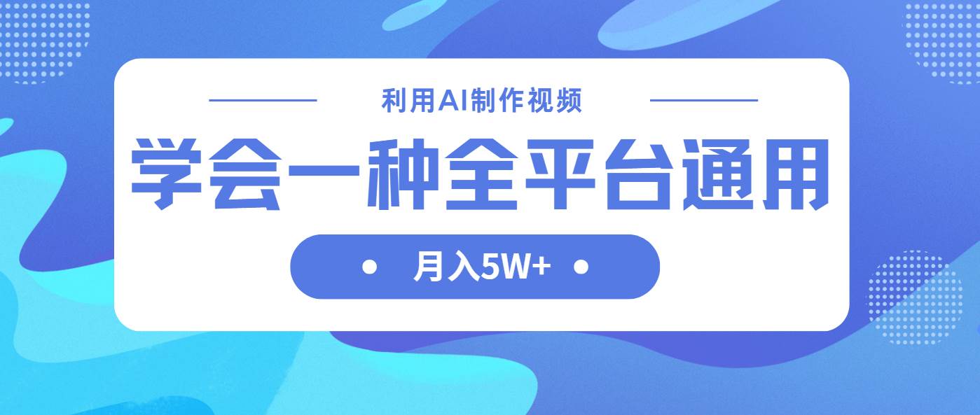 （14210期）利用AI制作中视频，学会一种方法全平台通用月入5W＋-一起网创