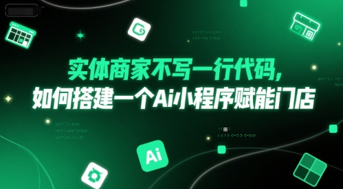 实体商家不写一行代码，如何搭建一个Ai小程序赋能门店-一起网创