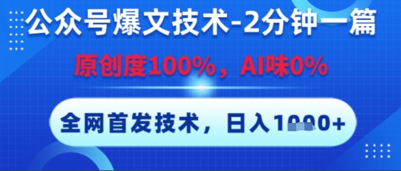 公众号爆文技术，2分钟一篇，原创度100%，AI味0%，复制粘贴，日入多张，全网首发【揭秘】-一起网创