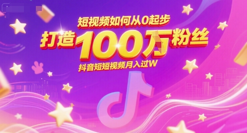 短视频如何从0起步，打造100W粉丝抖音短视频月入过W-一起网创